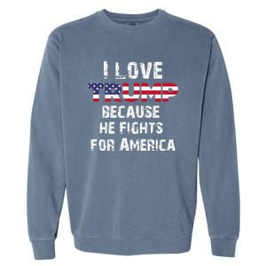 I Love Trump Because He Fights For America Garment-Dyed Sweatshirt