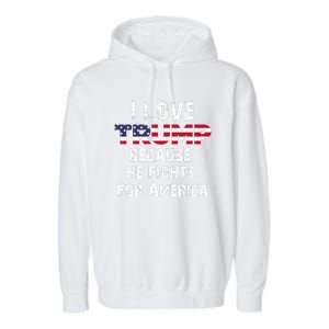 I Love Trump Because He Fights For America Garment-Dyed Fleece Hoodie