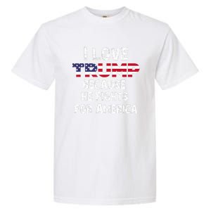 I Love Trump Because He Fights For America Garment-Dyed Heavyweight T-Shirt