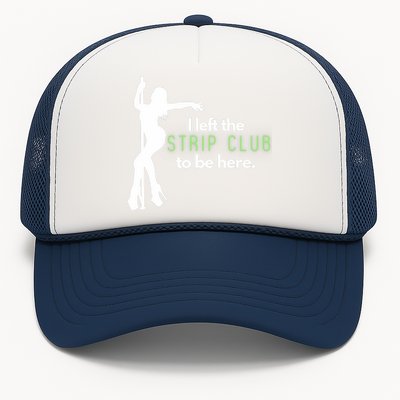 I Left The Strip Club To Be Here Trucker Hat