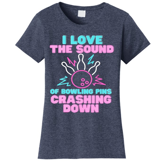 I Love The Sound Of Bowling Pins Crashing Down Funny Ten Pin Women's T-Shirt