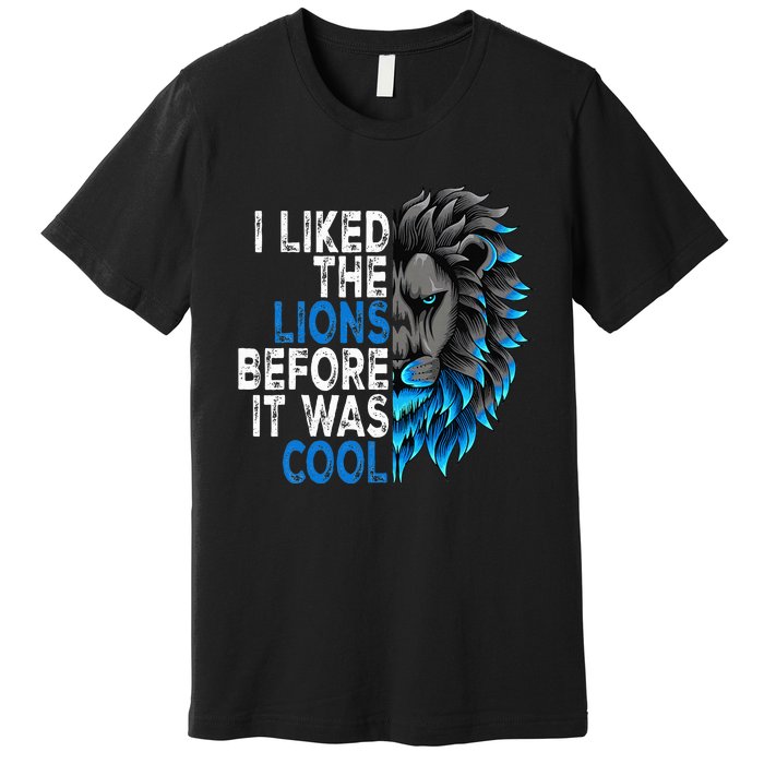 I Liked The Lions Before It Was Cool Premium T-Shirt