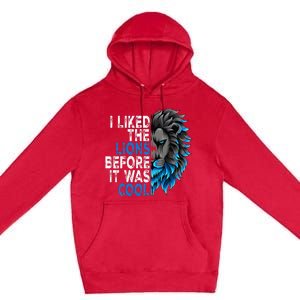 I Liked The Lions Before It Was Cool Premium Pullover Hoodie