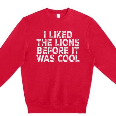 I Liked The Lions Before It Was Cool retro Saying  Premium Crewneck Sweatshirt