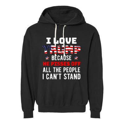 I Love Trump Because He Pisses Off The People I CanT Stand Garment-Dyed Fleece Hoodie