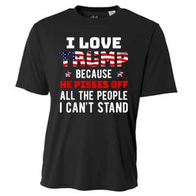 I Love Trump Because He Pisses Off The People I CanT Stand Cooling Performance Crew T-Shirt