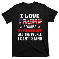 I Love Trump Because He Pisses Off The People I CanT Stand T-Shirt