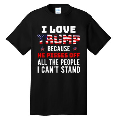 I Love Trump Because He Pisses Off The People I CanT Stand Tall T-Shirt