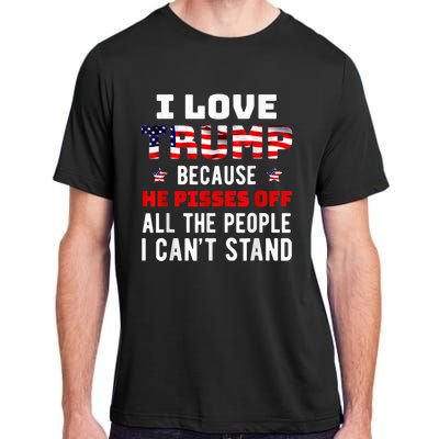 I Love Trump Because He Pisses Off The People I CanT Stand Adult ChromaSoft Performance T-Shirt