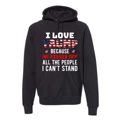 I Love Trump Because He Pisses Off The People I CanT Stand Premium Hoodie