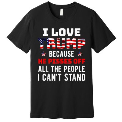 I Love Trump Because He Pisses Off The People I CanT Stand Premium T-Shirt