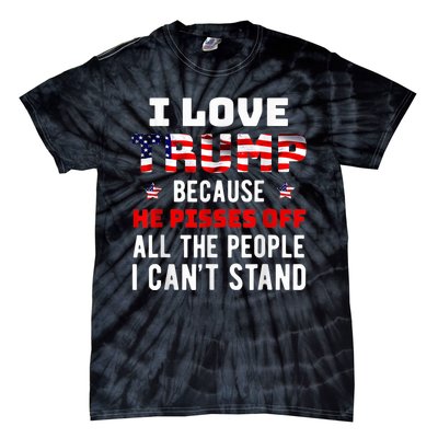 I Love Trump Because He Pisses Off The People I CanT Stand Tie-Dye T-Shirt