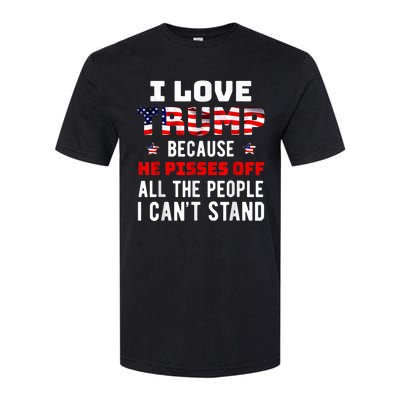 I Love Trump Because He Pisses Off The People I CanT Stand Softstyle CVC T-Shirt