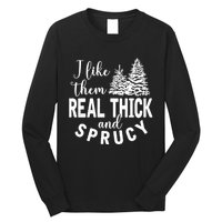 I Like Them Real Thick And Sprucy Christmas Trees Funny Xmas Long Sleeve Shirt