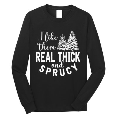 I Like Them Real Thick And Sprucy Christmas Trees Funny Xmas Long Sleeve Shirt