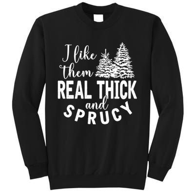 I Like Them Real Thick And Sprucy Christmas Trees Funny Xmas Sweatshirt