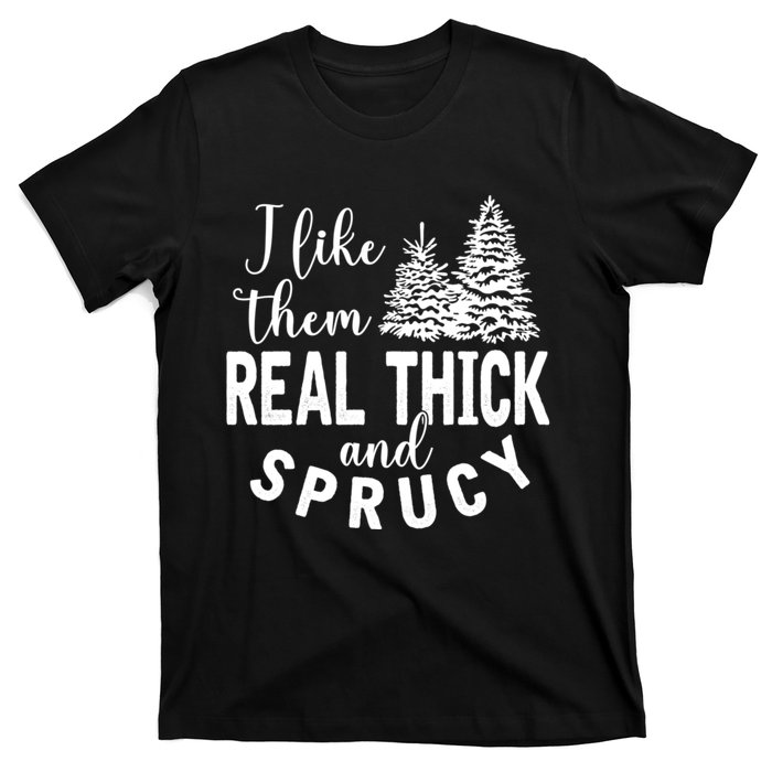 I Like Them Real Thick And Sprucy Christmas Trees Funny Xmas T-Shirt