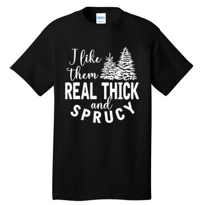 I Like Them Real Thick And Sprucy Christmas Trees Funny Xmas Tall T-Shirt