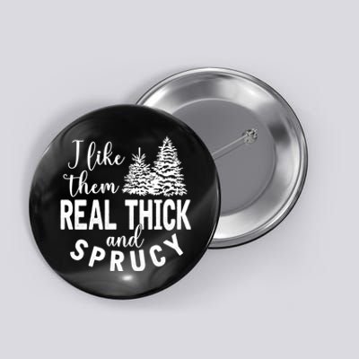 I Like Them Real Thick And Sprucy Christmas Trees Funny Xmas Button