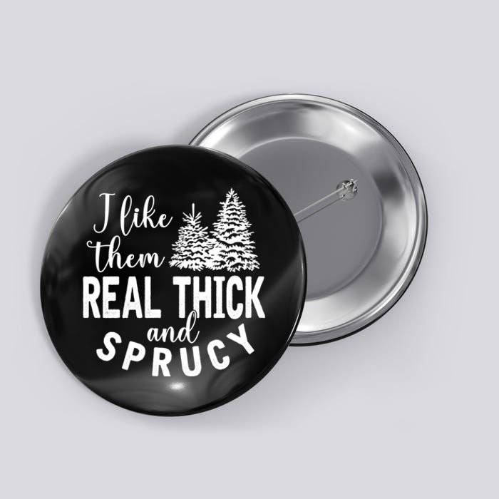 I Like Them Real Thick And Sprucy Christmas Trees Funny Xmas Button