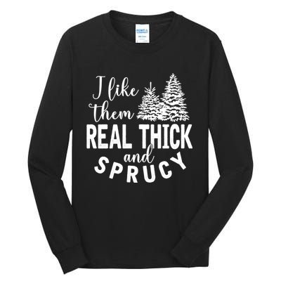 I Like Them Real Thick And Sprucy Christmas Trees Funny Xmas Tall Long Sleeve T-Shirt