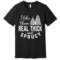 I Like Them Real Thick And Sprucy Christmas Trees Funny Xmas Premium T-Shirt