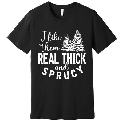 I Like Them Real Thick And Sprucy Christmas Trees Funny Xmas Premium T-Shirt