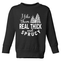 I Like Them Real Thick And Sprucy Christmas Trees Funny Xmas Toddler Sweatshirt