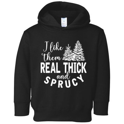 I Like Them Real Thick And Sprucy Christmas Trees Funny Xmas Toddler Hoodie