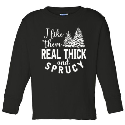 I Like Them Real Thick And Sprucy Christmas Trees Funny Xmas Toddler Long Sleeve Shirt