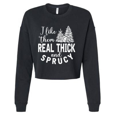 I Like Them Real Thick And Sprucy Christmas Trees Funny Xmas Cropped Pullover Crew