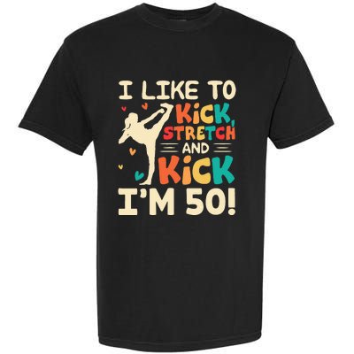 I Like To Kick Stretch And Kick I'm 50  50th Birthday Garment-Dyed Heavyweight T-Shirt