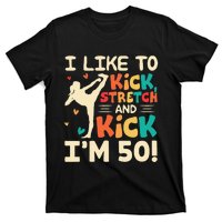 I Like To Kick Stretch And Kick I'm 50  50th Birthday T-Shirt