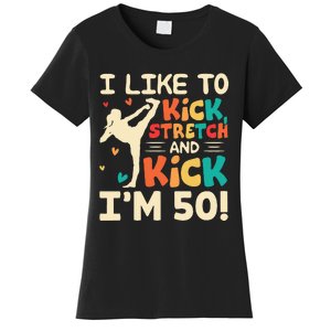 I Like To Kick Stretch And Kick I'm 50  50th Birthday Women's T-Shirt