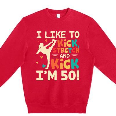 I Like To Kick Stretch And Kick I'm 50  50th Birthday Premium Crewneck Sweatshirt