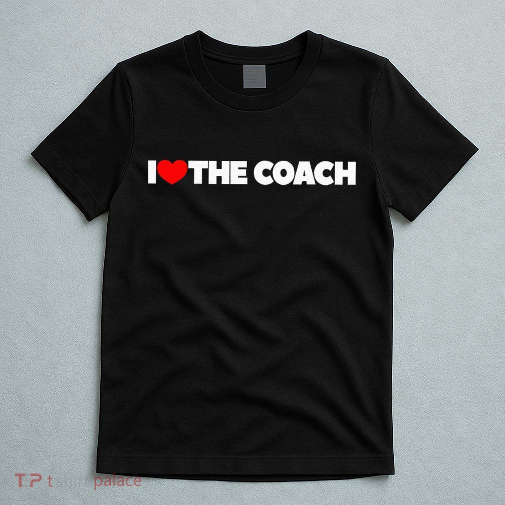I Love The Coach T-Shirt