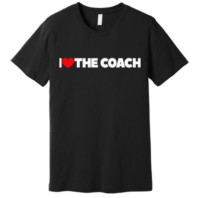 I Love The Coach Premium T-Shirt