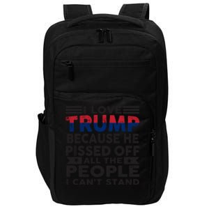 I Love Trump Because He Pisses Off People I CanT Stand 2024 Meaningful Gift Impact Tech Backpack