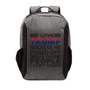 I Love Trump Because He Pisses Off People I CanT Stand 2024 Meaningful Gift Vector Backpack