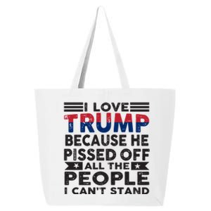 I Love Trump Because He Pisses Off People I CanT Stand 2024 Meaningful Gift 25L Jumbo Tote