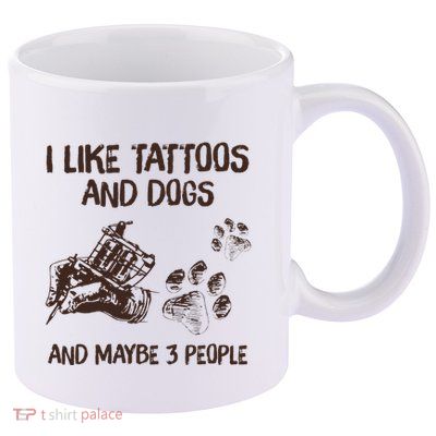 I Like Tattoos And Dogs And Maybe 3 People 11oz C Handle Ceramic Mug