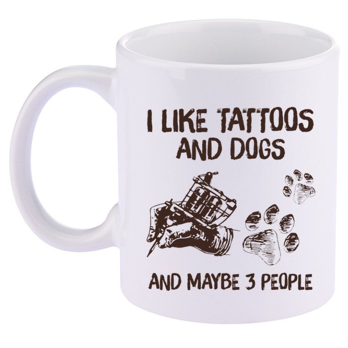 I Like Tattoos And Dogs And Maybe 3 People 11oz C Handle Ceramic Mug