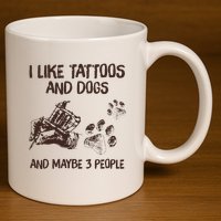 I Like Tattoos And Dogs And Maybe 3 People 11oz C Handle Ceramic Mug