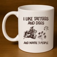 I Like Tattoos And Dogs And Maybe 3 People 11oz C Handle Ceramic Mug