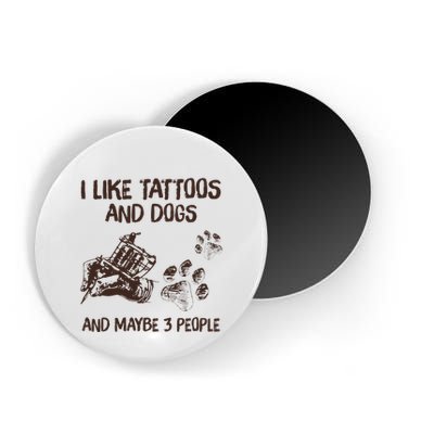 I Like Tattoos And Dogs And Maybe 3 People Magnet