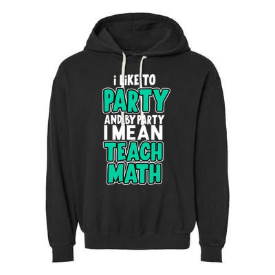 I Like To Party And By Part I Mean Teach Math Garment-Dyed Fleece Hoodie