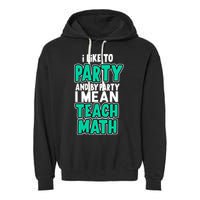 I Like To Party And By Part I Mean Teach Math Garment-Dyed Fleece Hoodie