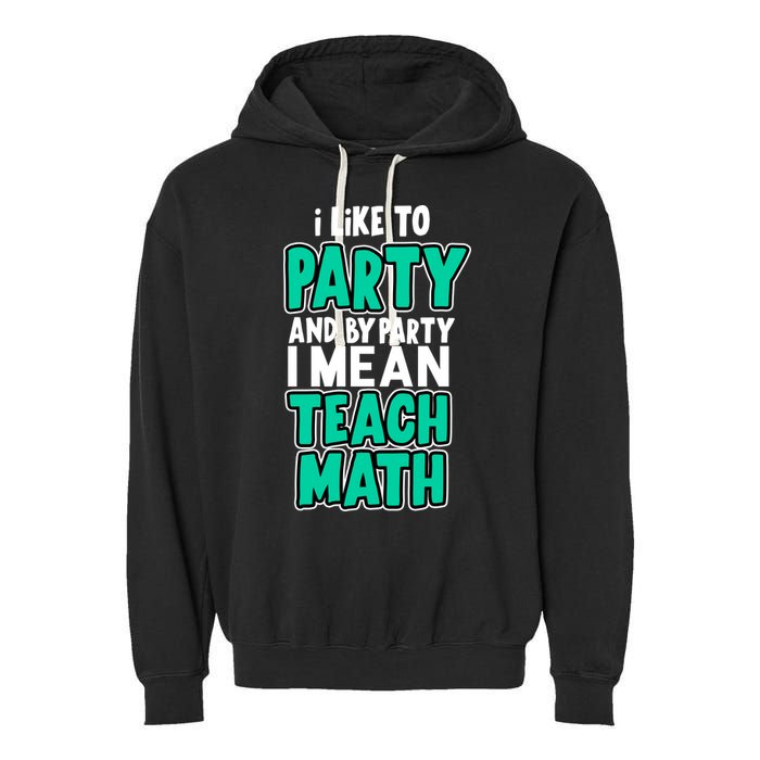 I Like To Party And By Part I Mean Teach Math Garment-Dyed Fleece Hoodie