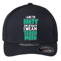 I Like To Party And By Part I Mean Teach Math Flexfit Unipanel Trucker Cap