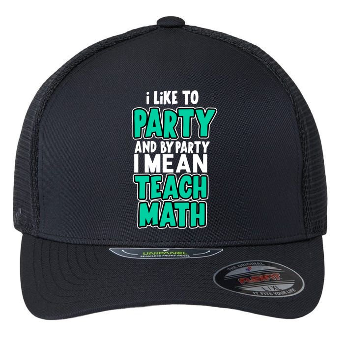 I Like To Party And By Part I Mean Teach Math Flexfit Unipanel Trucker Cap